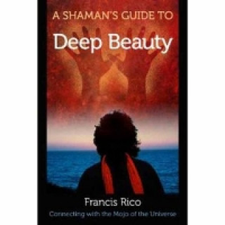 Kniha Shaman's Guide to Deep Beauty Francis Rico