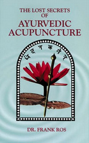 Kniha Lost Secrets of Ayurvedic Acupuncture Frank Ros