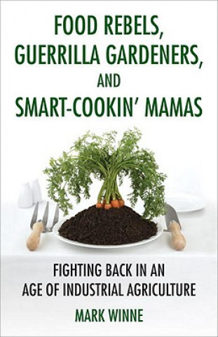 Carte Food Rebels, Guerrilla Gardeners, and Smart-Cookin' Mamas Mark Winne