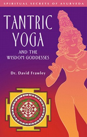 Könyv Tantric Yoga and the Wisdom Goddesses David Frawley