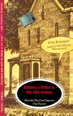 Kniha Building a Bridge to the 18th Century Neil Postman