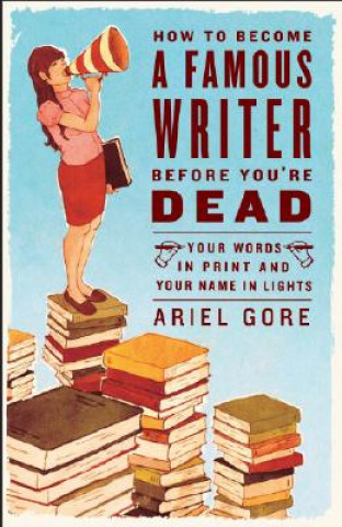 Książka How to Become a Famous Writer Before You're Dead Ariel Gore