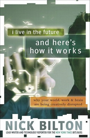 Kniha I Live in the Future & Here's How It Works Nick Bilton