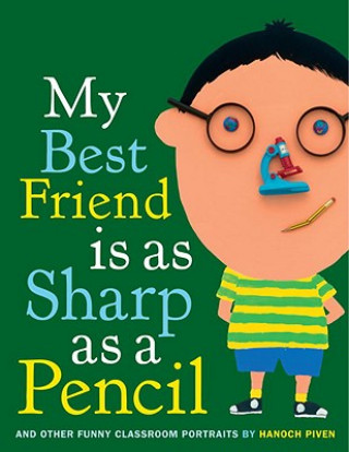Carte My Best Friend Is As Sharp As a Pencil: And Other Funny Classroom Portraits Hanoch Piven
