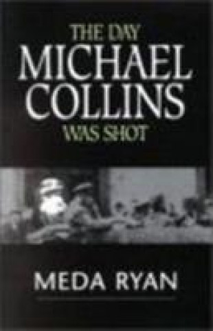 Kniha Day Michael Collins Was Shot Meda Ryan