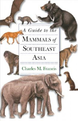 Könyv Guide to the Mammals of Southeast Asia Charles M. Francis