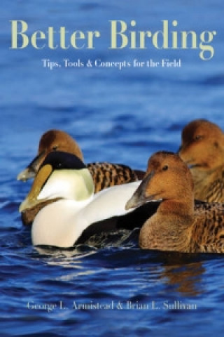 Kniha BETTER BIRDING: TIPS, TOOLS & CONCEPTS FOR THE FIELD George L Armistead