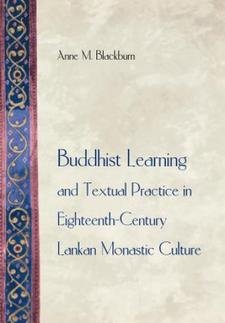 Kniha Buddhist Learning and Textual Practice in Eighteenth-Century Lankan Monastic Culture Anne M. Blackburn