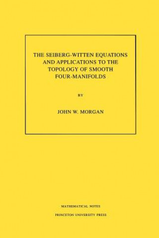 Kniha Seiberg-Witten Equations and Applications to the Topology of Smooth Four-Manifolds. (MN-44), Volume 44 John W. Morgan