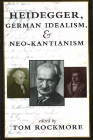 Kniha Heidegger, German Idealism, and Neo-Kantianism Martin Heidegger
