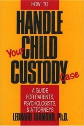 Kniha How to Handle Your Child Custody Case Leonard Diamond