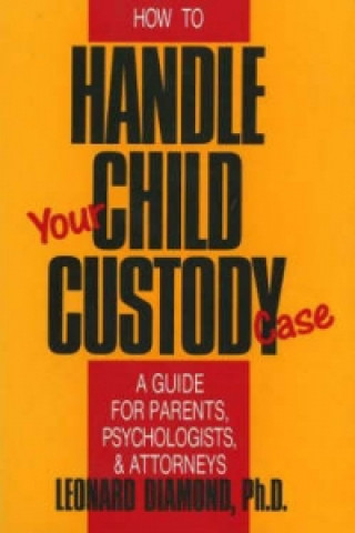 Kniha How to Handle Your Child Custody Case Leonard Diamond