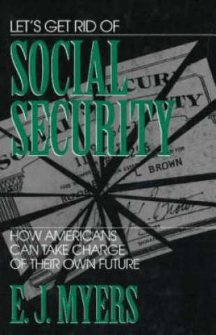 Könyv Let's Get Rid of Social Security E.J. Myers