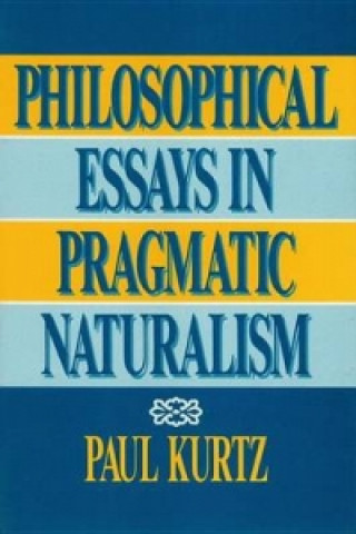 Könyv Philosophical Essays in Pragmatic Naturalism Paul Kurtz