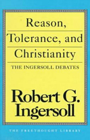 Kniha Reason, Tolerance and Christianity Robert Green Ingersoll