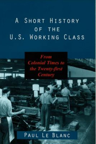 Carte Short History of the U.S. Working Class Paul Le Blanc