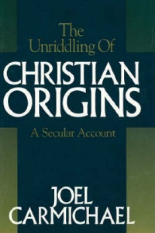 Книга Unriddling of Christian Origins Joel Carmichael