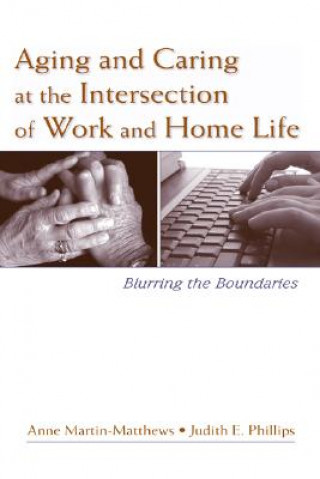 Kniha Aging and Caring at the Intersection of Work and Home Life Anne Martin-Matthews