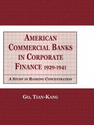 Kniha American Commercial Banks in Corporate Finance, 1929-1941 Tian Kang Go
