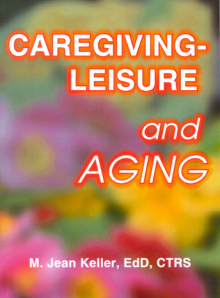 Kniha Caregiving-Leisure and Aging M. Jean Keller