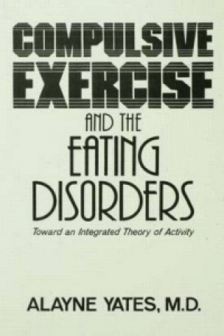 Könyv Compulsive Exercise And The Eating Disorders Alayne Yates