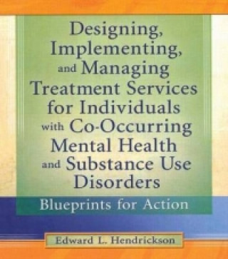 Книга Designing, Implementing, and Managing Treatment Services for Individuals with Co-Occurring Mental Health and Substance Use Disorders Edward L. Hendrickson