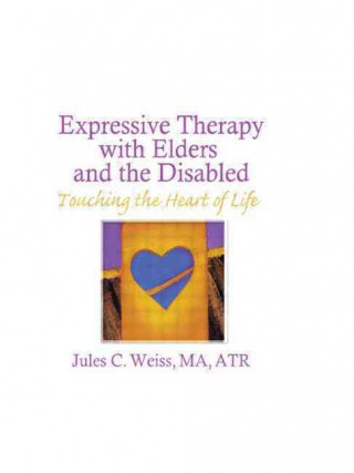 Kniha Expressive Therapy With Elders and the Disabled Jules C Weiss