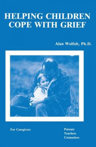 Kniha Helping Children Cope With Grief Alan Wolfelt