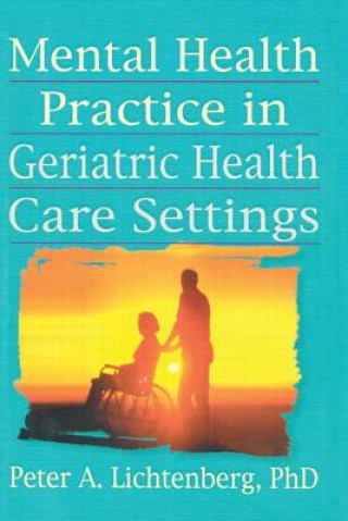 Kniha Mental Health Practice in Geriatric Health Care Settings Peter A. Lichtenberg