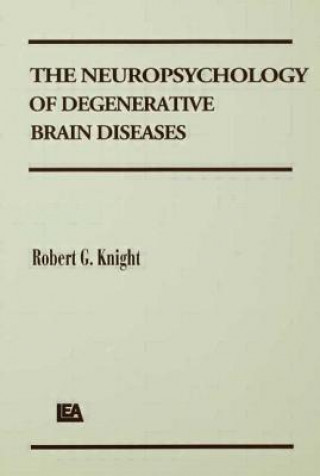 Könyv Neuropsychology of Degenerative Brain Diseases Robert G. Knight