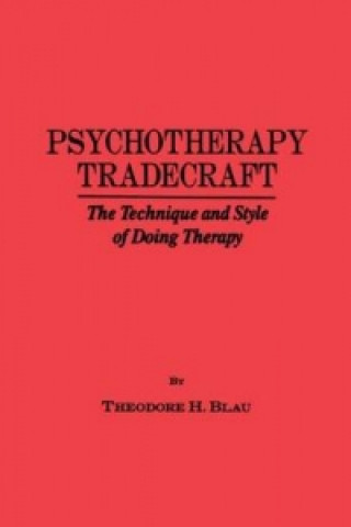 Carte Psychotherapy Tradecraft: The Technique And Style Of Doing Theodore H. Blau