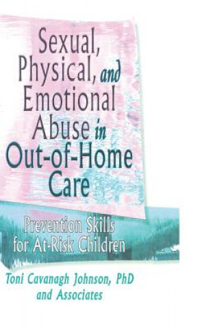 Knjiga Sexual, Physical, and Emotional Abuse in Out-of-Home Care Toni Cavanagh Johnson