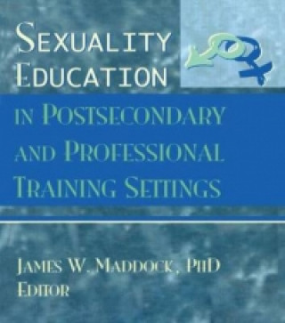 Knjiga Sexuality Education in Postsecondary and Professional Training Settings James Wm. Maddock