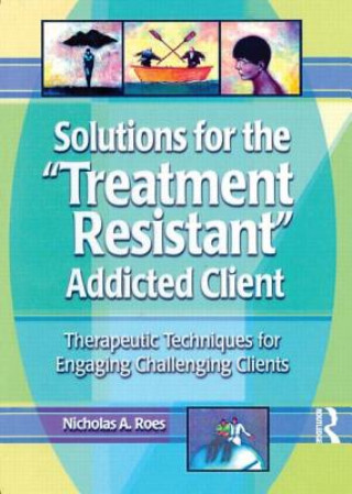 Książka Solutions for the Treatment Resistant Addicted Client Nicholas A. Roes