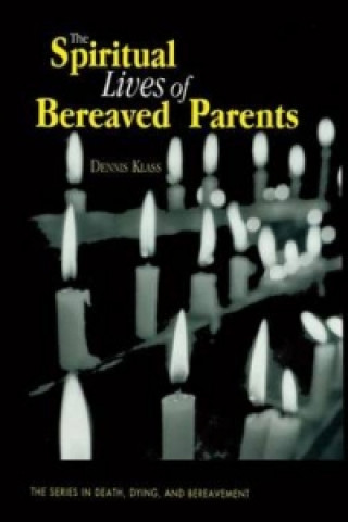 Knjiga Spiritual Lives of Bereaved Parents Dennis E. Klass