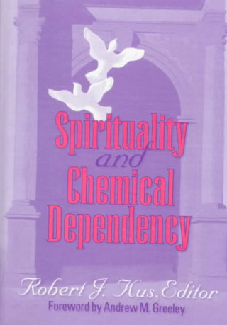 Книга Spirituality and Chemical Dependency Robert J. Kus