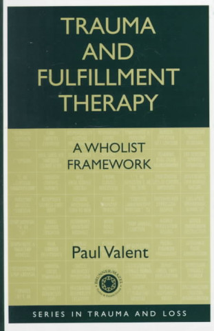Kniha Trauma and Fulfillment Therapy: A Wholist Framework Paul Valent