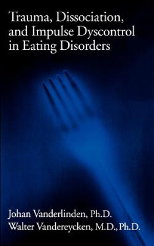 Kniha Trauma, Dissociation, And Impulse Dyscontrol In Eating Disorders Walter Vandereycken