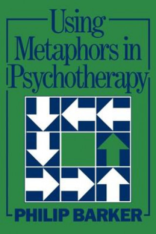 Kniha Using Metaphors In Psychotherapy Philip Barker