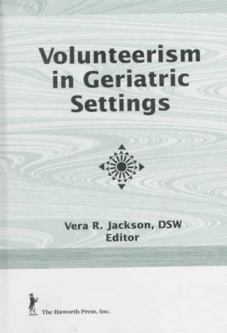 Könyv Volunteerism in Geriatric Settings Vera R. Jackson