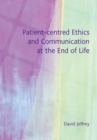 Kniha Patient-Centred Ethics and Communication at the End of Life David Jeffrey