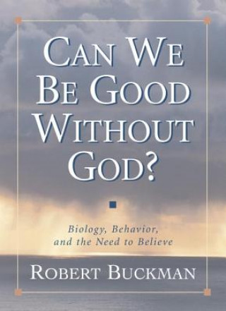 Carte Can We Be Good Without God? Robert Buckman