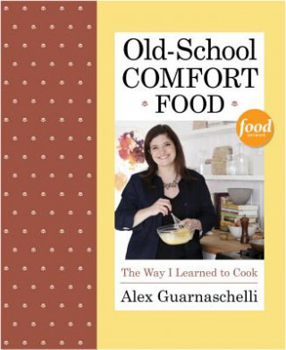 Könyv Old-School Comfort Food Alex Guarnaschelli