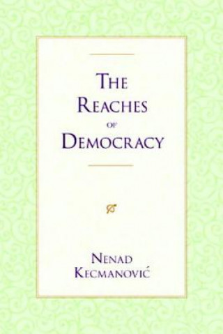 Carte Reaches of Democracy Nenad Kecmanovic