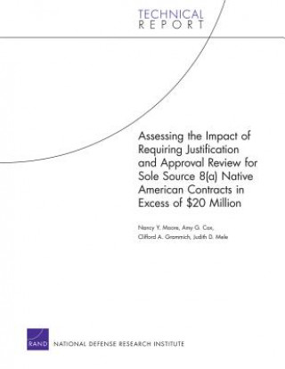 Kniha Assessing the Impact of Requiring Justification and Approval Review for Sole Source 8(a) Native American Contracts in Excess of $20 Million Nancy Y. Moore