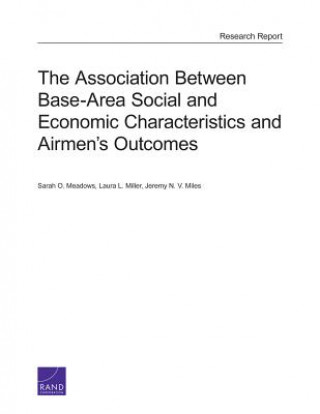 Knjiga Association Between Base-Area Social and Economic Characteristics and Airmen's Outcomes Sarah O. Meadows