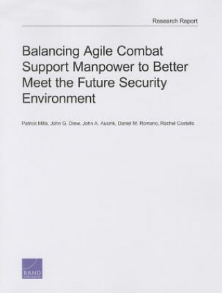 Kniha Balancing Agile Combat Support Manpower to Better Meet the Future Security Environment Patrick Mills