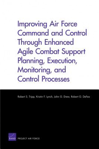 Книга Improving Air Force Command and Control Through Enhanced Agile Combat Support Planning, Execution, Monitoring, and Control Processes Robert G Defeo