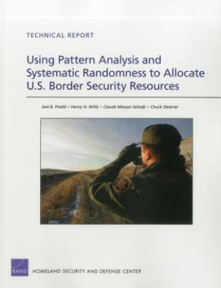 Книга Using Pattern Analysis and Systematic Randomness to Allocate U.S. Border Security Resources Rand Homeland Security and Defense Center