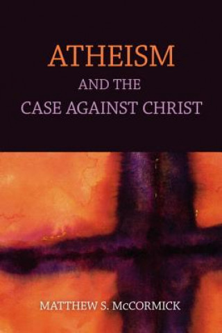 Kniha Atheism And The Case Against Christ Matthew S. McCormick